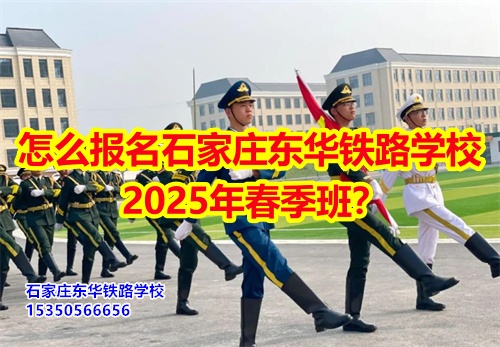 2025年石家莊東華鐵路學(xué)校春招怎么報名？